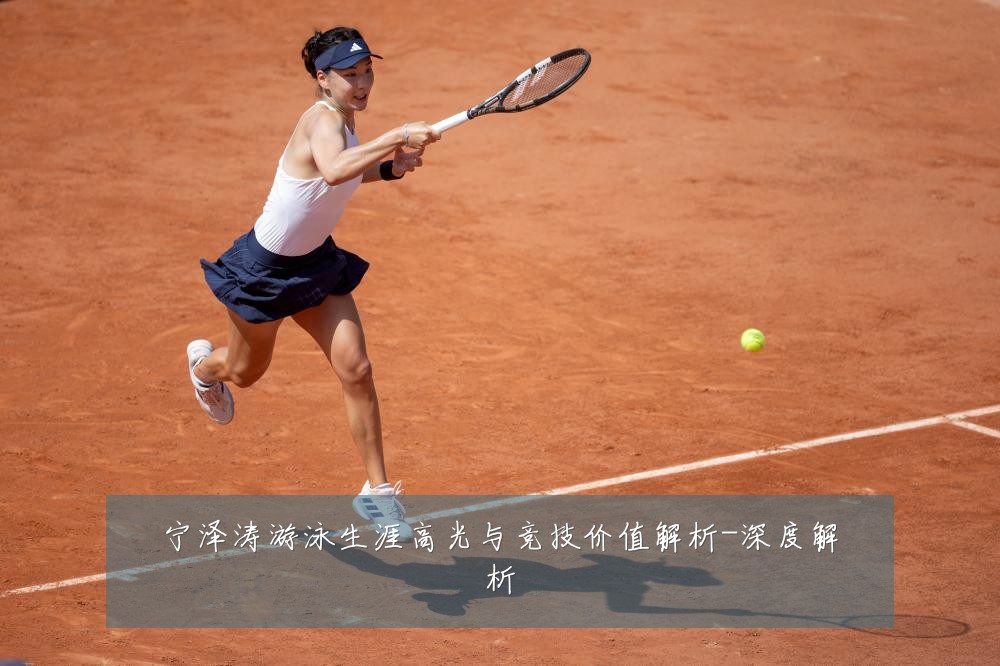 宁泽涛游泳生涯高光与竞技价值解析-深度解析